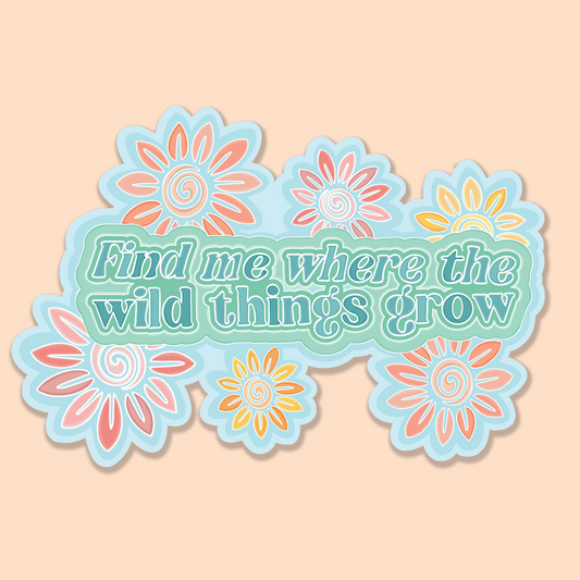 Flower Vinyl Sticker "Find me where the wild things grow"